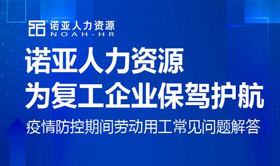 諾亞人力資源為復(fù)工企業(yè)保駕護(hù)航！疫情防控期間勞動(dòng)用工常見問題解答（五）